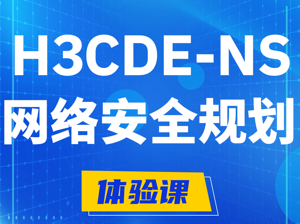 芜湖H3CDE-NS网络及安全规划专家认证培训课程